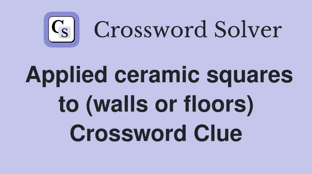 Applied ceramic squares to (walls or floors) Crossword Clue Answers